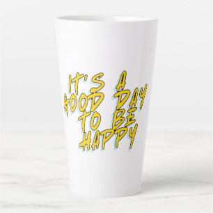 IT'S A GOOD DAY TO BE HAPPY LATTE MUG