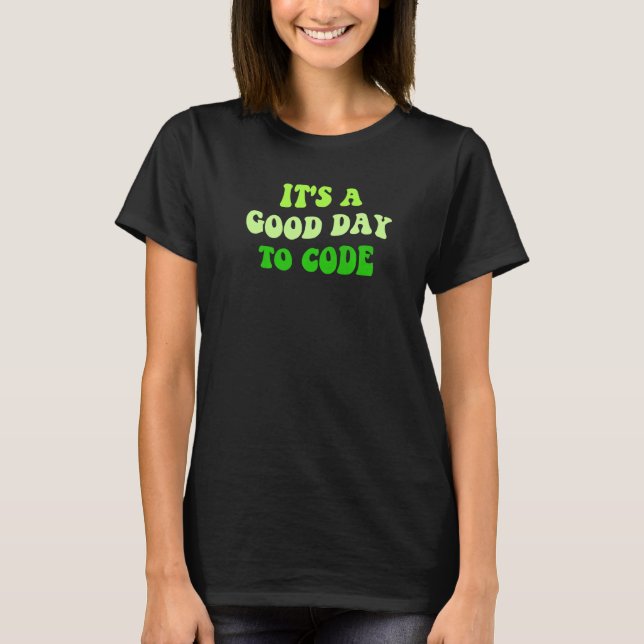 It's A Good Day To Code Tech Love Programmer Coder T-Shirt (Front)
