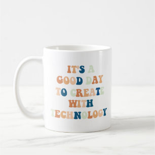 It's A Good Day To Create With Technology Coffee Mug