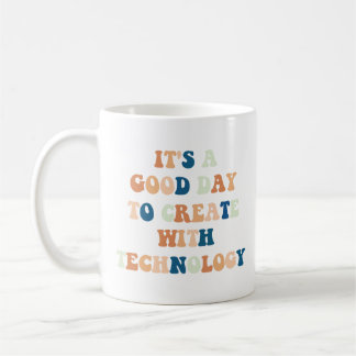 It's A Good Day To Create With Technology Coffee Mug