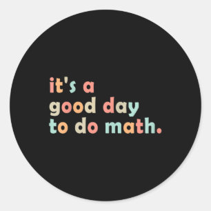 Its A Good Day To Do Math Back To School Math Teac Classic Round Sticker