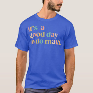 ItS A Good Day To Do Math Back To School Teacher F T-Shirt