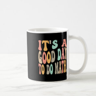 It's A Good Day To Do Math For Math Fun Math Teach Coffee Mug