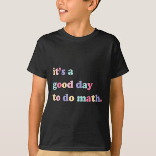 Its A Good Day To Do math  for teachers Back To Sc T-Shirt