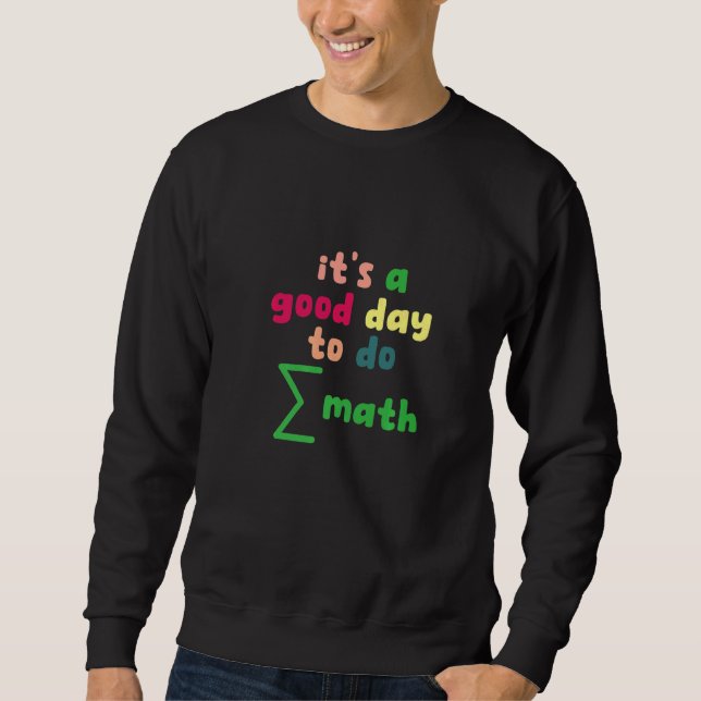 Its A Good Day To Do Math Math Student Teacher Sweatshirt (Front)