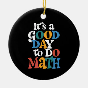 It's A Good Day to Do Math Teacher Inspirational Ceramic Ornament
