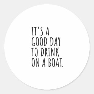 It's A Good Day To Drink On A Boat Classic Round Sticker