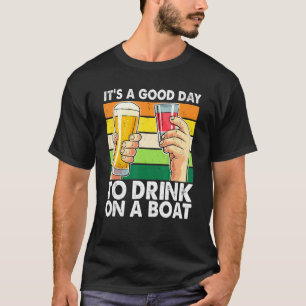 Its A Good Day To Drink On A Boat Drinking And Boa T-Shirt