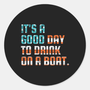 It's A Good Day To Drink On A Boat Funny Boats Own Classic Round Sticker