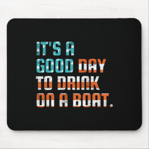 It's A Good Day To Drink On A Boat Funny Boats Own Mouse Pad