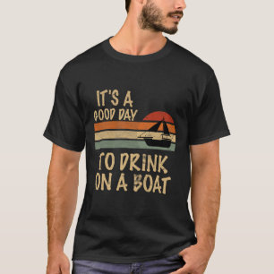 Its A Good Day To Drink On A Boat Funny Mens Boati T-Shirt