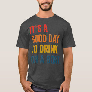 its a good day to drink on a boat T-Shirt