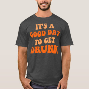 Its A Good Day To Get Drunk III T-Shirt