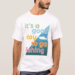 It's a good day to go fishing T-Shirt