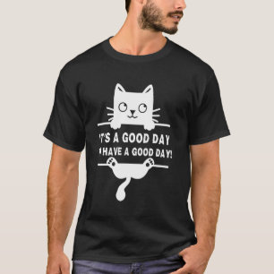 It's A Good Day To Have A Good Day Cat, Have A Goo T-Shirt