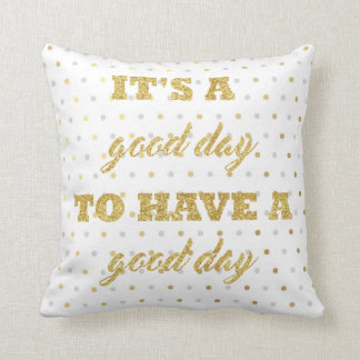 It's A Good Day To Have A Good Day Cushion