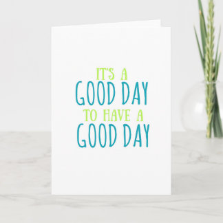 It's a Good Day to Have a Good Day Greeting Card
