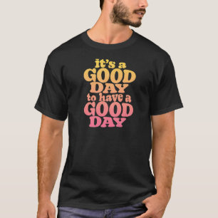 It's A Good Day To Have A Good Day Motivational T-Shirt