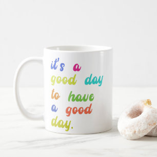It's a Good Day To Have a Good Day Positive quot Coffee Mug