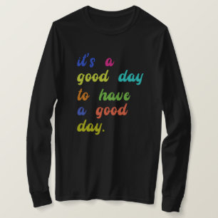 It's a Good Day To Have a Good Day   Positive quot T-Shirt
