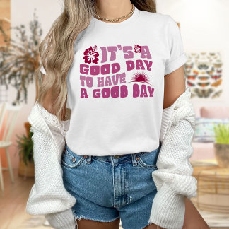 It's a Good Day to Have a Good Day T-Shirt