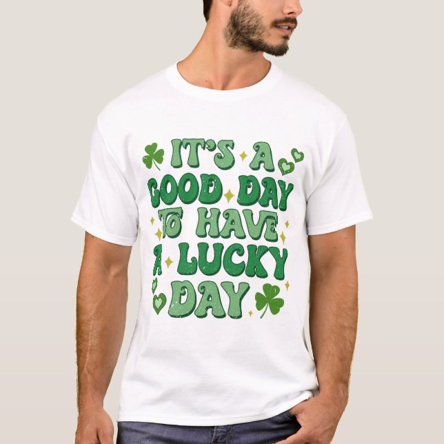 It's A Good Day To Have A Lucky Day St Patrick's  T-Shirt (Front)