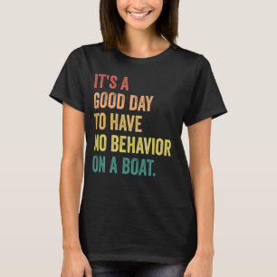 It's A Good Day To Have No Behaviour On A Boat, So T-Shirt