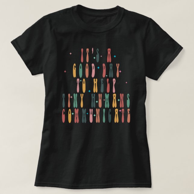 It's A Good Day To Help Tiny Humans Communicate ,  T-Shirt (Design Front)