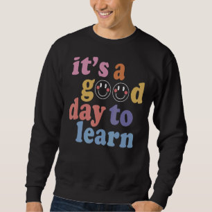 It's A Good Day To Learn Something New Student Tea Sweatshirt