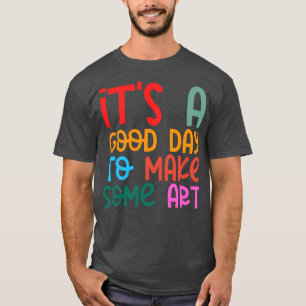 Its A Good Day To Make Art 14 T-Shirt