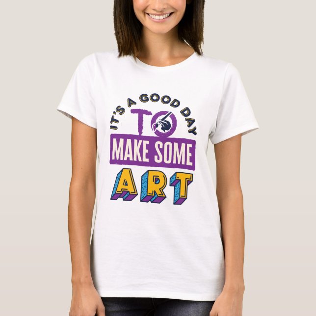 It's a Good Day to Make Some Art Teacher Student T-Shirt (Front)
