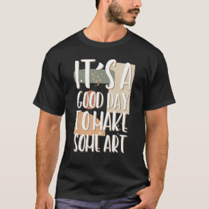 It's A Good Day To Make Teacher Maker artist 1 T-Shirt