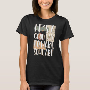 It's A Good Day To Make Teacher Maker artist 1 T-Shirt