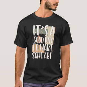 It's A Good Day To Make Teacher Maker artist 1 T-Shirt