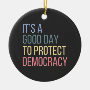 It's a Good Day to Protect Democracy Ceramic Ornament