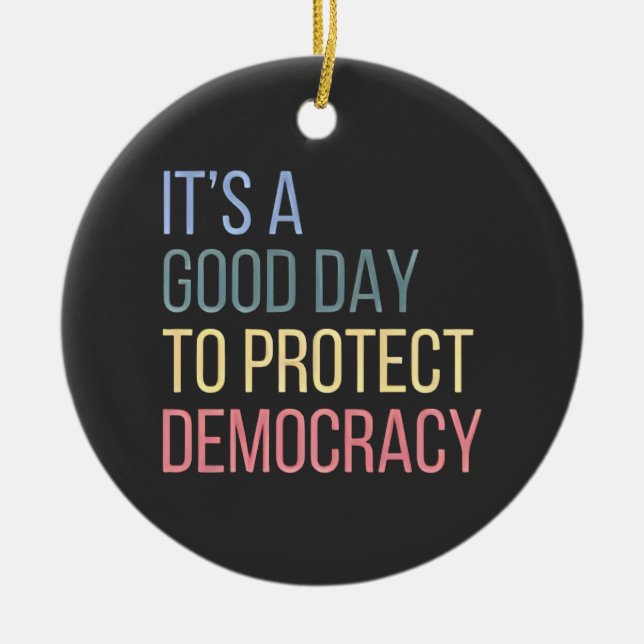 It's a Good Day to Protect Democracy Ceramic Ornament (Front)