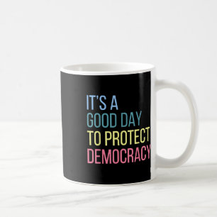 Its A Good Day To Protect Democracy Coffee Mug