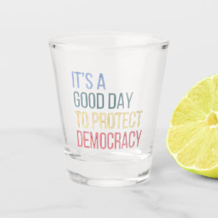 It's a Good Day to Protect Democracy Shot Glass
