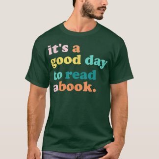 It's A Good Day To Read A Book, Bookworm, Book Lov T-Shirt