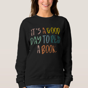 It's A Good Day To Read A Book Bookworm Book Sweatshirt