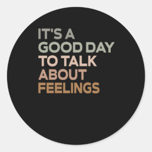 It's A Good Day To Talk About Feelings Classic Round Sticker