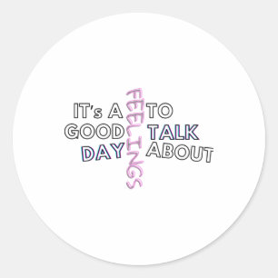 It's A Good Day To Talk About Feelings Sticker1 Classic Round Sticker