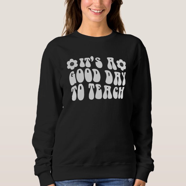 It's A Good Day To Teach Back To School Kindergart Sweatshirt (Front)