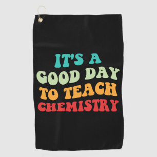 It's A Good Day To Teach Chemistry I Golf Towel