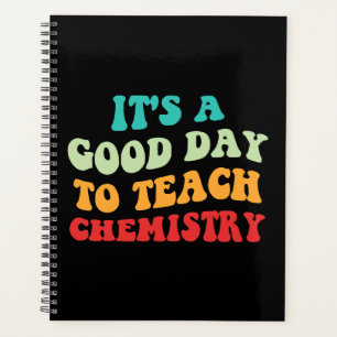 It's A Good Day To Teach Chemistry I Planner