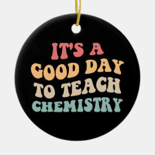 It's A Good Day To Teach Chemistry II Ceramic Ornament