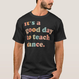 It's A Good Day To Teach Dance Dance Teacher T-Shirt