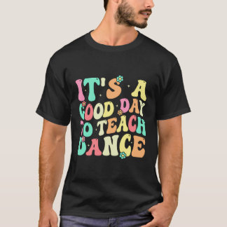 It'S A Good Day To Teach Dance Funny Dance Teacher T-Shirt