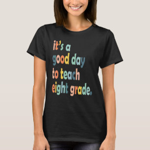 It's A Good Day To Teach Eight Grade 8th Grade Tea T-Shirt