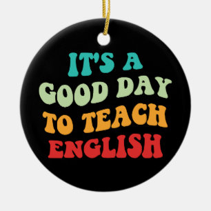 It's A Good Day To Teach English I Ceramic Ornament